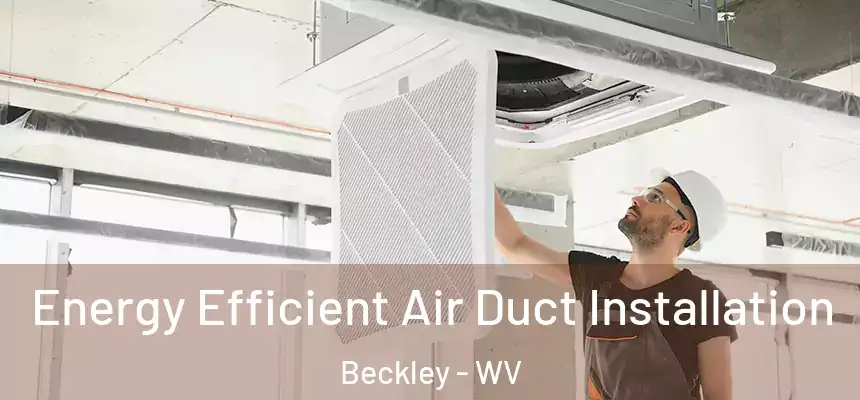  Energy Efficient Air Duct Installation Beckley - WV